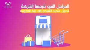 المراحل التي تتبعها الشركة لتحويل متجرك التقليدى الى متجر الكترونى