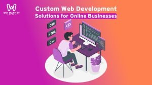 Custom Web Development Solutions for Online Businesses