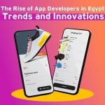 The Rise of App Developers in Egypt: Trends and Innovations