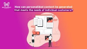 What is ChatGPT? How can personalized content be generated that meets the needs of individual customers?