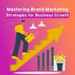 Mastering Brand Marketing: Strategies for Business Growth