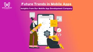 Future Trends in Mobile Apps: Insights from Our Mobile App Development Company