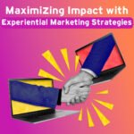 Maximizing Impact with Experiential Marketing Strategies