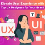 Elevate User Experience with Top UX Designers for Your Brand