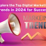 Explore the Top Digital Marketing Trends in 2024 for Success